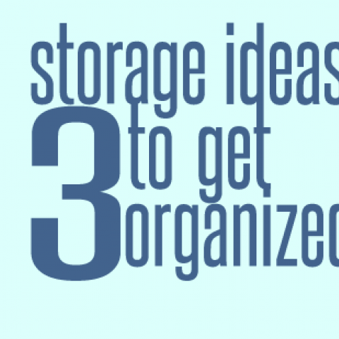 3 Storage Ideas To Get Organized